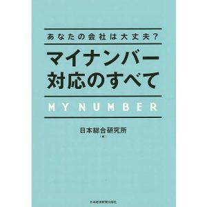 マイナンバー対応のすべて あなたの会社は大丈夫?/日本総合研究所