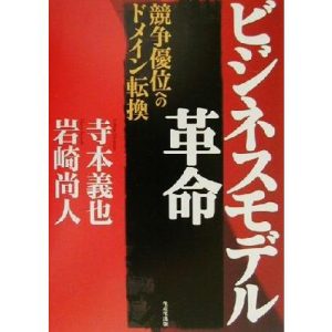 ビジネスモデル革命 競争優位へのドメイン転換/寺本義也(著者),岩崎尚人(著者)