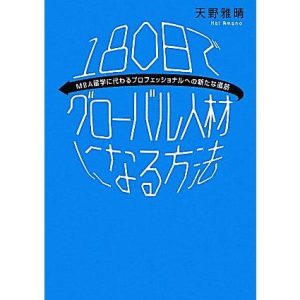 180日でグローバル人材になる方法 MBA留学に代わるプロフェッショナルへの新たな道筋/天野雅晴【著】