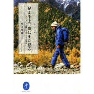 足よ手よ、僕はまた登る 『ミニヤコンカ奇跡の生還』からの再起 ヤマケイ文庫/松田宏也(著者)