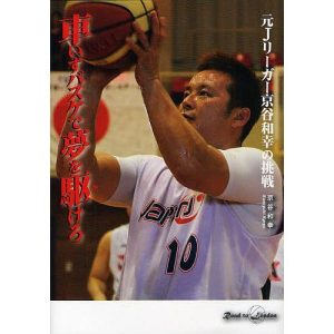 車いすバスケで夢を駆けろ 元Jリーガー京谷和幸の挑戦/京谷和幸