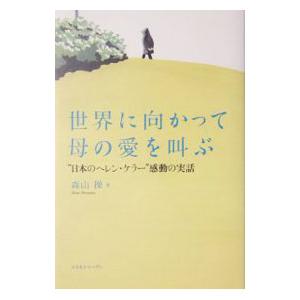 世界に向かって母の愛を叫ぶ−”日本のヘレン・ケラー”感動の実話−／森山操