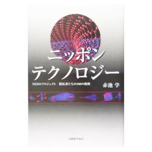ニッポンテクノロジー−ＮＥＤＯプロジェクト 開拓者たちの１００の挑戦−／赤池学